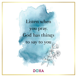 Listen when you pray. God has things to say to you