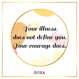 Your illness doesn't define you. Your courage does