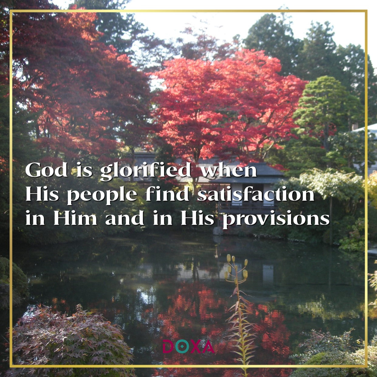 God is glorified when His people find satisfaction in Him and in His provisions