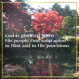 God is glorified when His people find satisfaction in Him and in His provisions