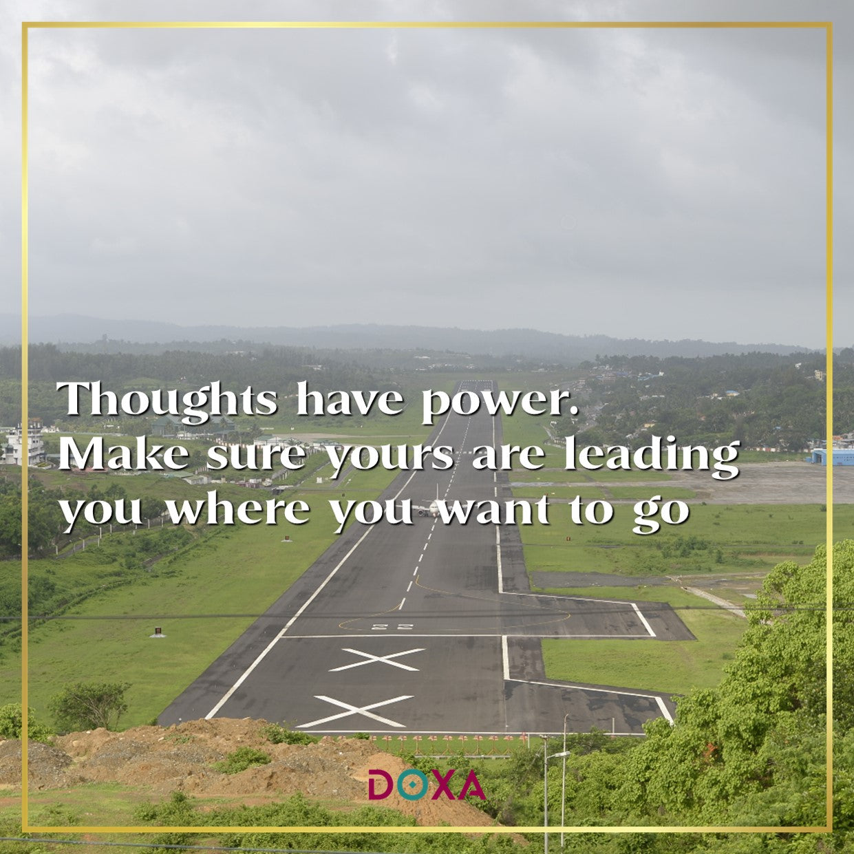 Thoughts have power. Make sure yours are leading you where you want to go